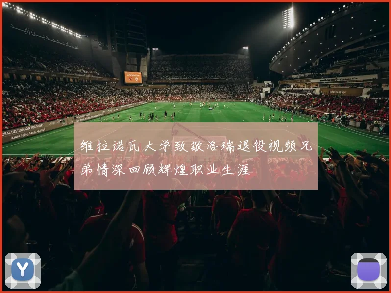 维拉诺瓦大学致敬洛瑞退役视频兄弟情深回顾辉煌职业生涯